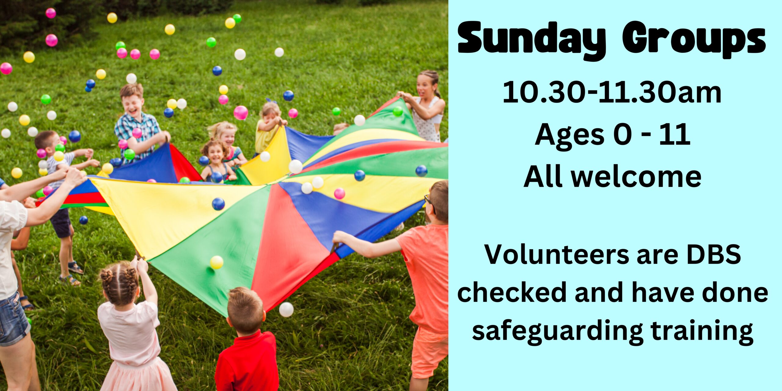 Sunday Groups, 10.30-11.30am, Ages 0 - 11, All welcome , Volunteers are DBS checked and have done safeguarding training